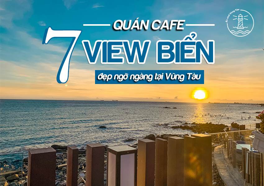 7 QUÁN CAFE VIEW BIỂN ĐẸP NGỠ NGÀNG TẠI VŨNG TÀU Với view nhìn ra biển tuyệt đẹp, 7 địa điểm dưới đây sẽ là nơi check-in siêu hot và chắc chắn cho ra những bức
