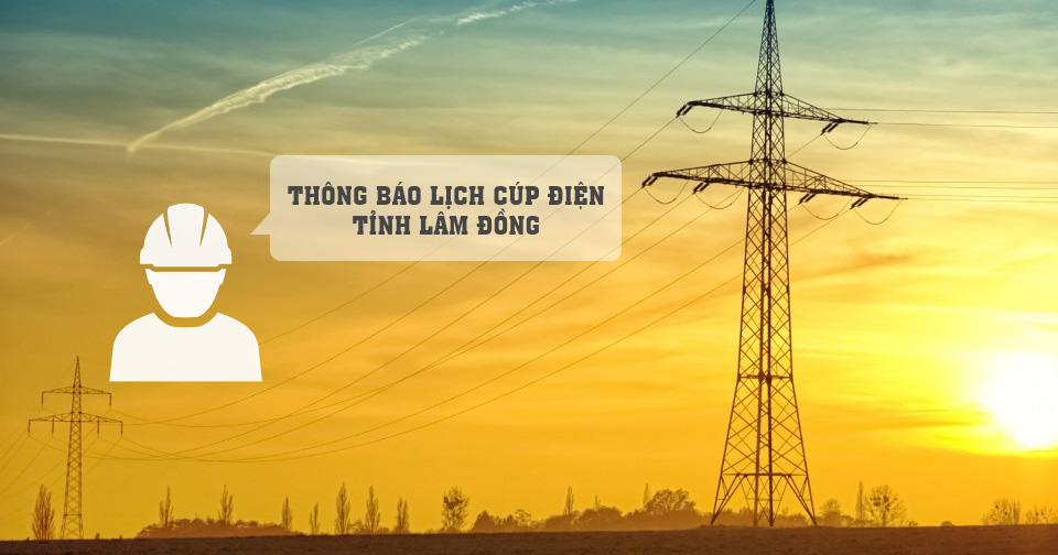 Thông báo lịch tạm dừng cung cấp điện tỉnh Lâm Đồng