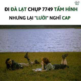 May be an image of 1 person, outdoors and text that says "ĐALẠT ĐI ĐÀ LẠT CHỤP 7749 TẤM HÌNH NHƯNG LẠI "LƯỜI" NGHĨ CAP"